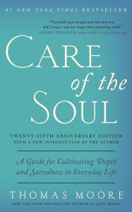 Title: Care of the Soul, Twenty-fifth Anniversary Ed: A Guide for Cultivating Depth and Sacredness in Everyday Life, Author: Thomas Moore