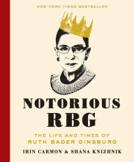 Title: Notorious RBG: The Life and Times of Ruth Bader Ginsburg, Author: Irin Carmon