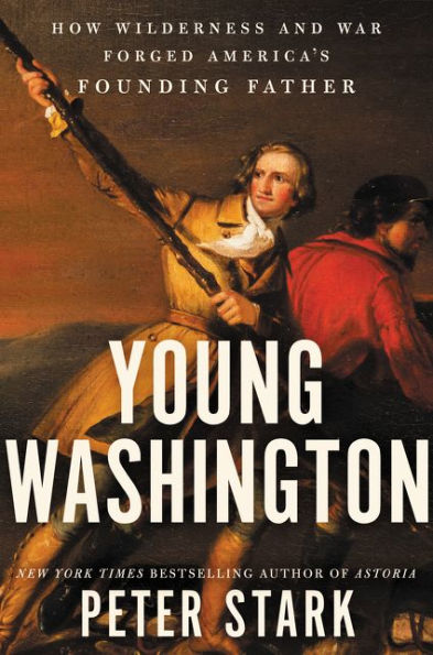 Young Washington: How Wilderness and War Forged America's Founding Father