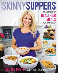 Title: Skinny Suppers: 125 Lightened-Up, Healthier Meals for Your Family, Author: Brooke Griffin