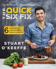 Title: The Quick Six Fix: 100 No-Fuss, Full-Flavor Recipes - Six Ingredients, Six Minutes Prep, Six Minutes Cleanup, Author: Stuart O'Keeffe