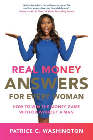 Title: Real Money Answers for Every Woman: How to Win the Money Game With or Without a Man, Author: Patrice C. Washington