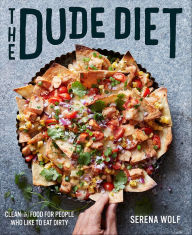 Title: The Dude Diet: Clean(ish) Food for People Who Like to Eat Dirty, Author: Serena Wolf