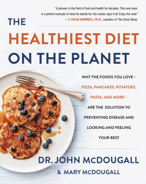 The Healthiest Diet on the Planet: Why the Foods You Love-Pizza, Pancakes, Potatoes, Pasta, and More-Are the Solution to Preventing Disease and Looking and Feeling Your Best