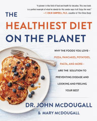 Title: The Healthiest Diet on the Planet: Why the Foods You Love - Pizza, Pancakes, Potatoes, Pasta, and More - Are the Solution to Preventing Disease and Looking and Feeling Your Best, Author: John McDougall