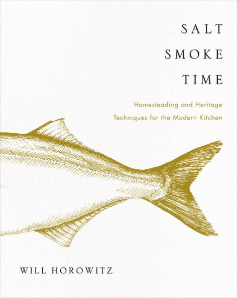 Salt Smoke Time: Homesteading and Heritage Techniques for the Modern Kitchen