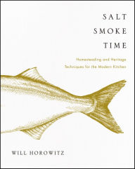 Title: Salt Smoke Time: Homesteading and Heritage Techniques for the Modern Kitchen, Author: Will Horowitz