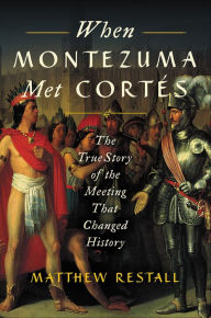 Title: When Montezuma Met Cortés: The True Story of the Meeting that Changed History, Author: Matthew Restall