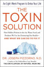 The Toxin Solution: How Hidden Poisons in the Air, Water, Food, and Products We Use Are Destroying Our Health--AND WHAT WE CAN DO TO FIX IT