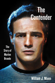 Title: The Contender: The Story of Marlon Brando, Author: William J. Mann
