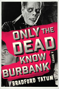 Title: Only the Dead Know Burbank: A Novel, Author: Bradford Tatum