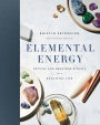 Elemental Energy: Crystal and Gemstone Rituals for a Beautiful Life