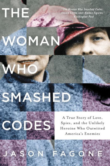 The Woman Who Smashed Codes A True Story Of Love Spies And The