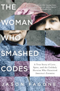 Title: The Woman Who Smashed Codes: A True Story of Love, Spies, and the Unlikely Heroine Who Outwitted America's Enemies, Author: Jason Fagone