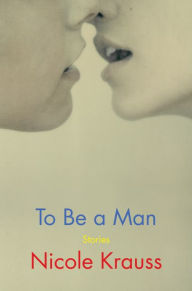Title: To Be a Man, Author: Nicole Krauss
