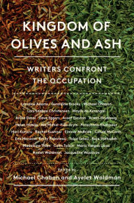 Title: Kingdom of Olives and Ash: Writers Confront the Occupation, Author: Michael Chabon