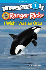 Title: Ranger Rick: I Wish I Was an Orca, Author: Sandra Markle