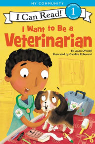 Title: I Want to Be a Veterinarian: A My Community I Can Read, Author: Laura Driscoll