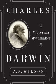 Title: Charles Darwin: Victorian Mythmaker, Author: A. N. Wilson