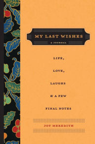 Title: My Last Wishes: A Journal of Life, Love, Laughs, & a Few Final Notes, Author: Joy Meredith