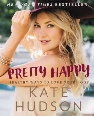 Title: Pretty Happy: Healthy Ways to Love Your Body, Author: Kate Hudson