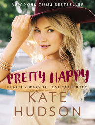 Title: Pretty Happy: Healthy Ways to Love Your Body, Author: Kate Hudson