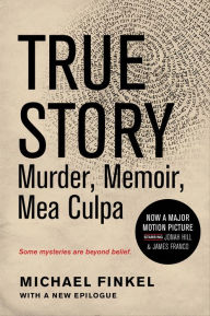 Title: True Story: Murder, Memoir, Mea Culpa, Author: Michael Finkel