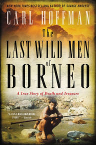 Title: The Last Wild Men of Borneo: A True Story of Death and Treasure, Author: Carl Hoffman