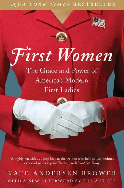First Women The Grace And Power Of America S Modern First Ladies By Kate Andersen Brower Paperback Barnes Noble