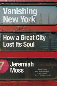 Title: Vanishing New York: How a Great City Lost Its Soul, Author: Jeremiah Moss