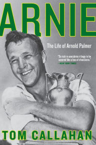 Title: Arnie: The Life of Arnold Palmer, Author: Tom Callahan