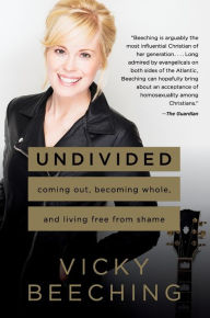 Title: Undivided: Coming Out, Becoming Whole, and Living Free from Shame, Author: Vicky Beeching