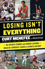 Title: Losing Isn't Everything: The Untold Stories and Hidden Lessons Behind the Toughest Losses in Sports History, Author: Curt Menefee
