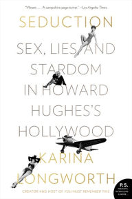 Title: Seduction: Sex, Lies, and Stardom in Howard Hughes's Hollywood, Author: Karina Longworth