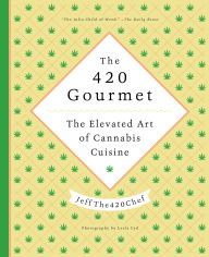 Title: The 420 Gourmet: The Elevated Art of Cannabis Cuisine, Author: JeffThe420Chef