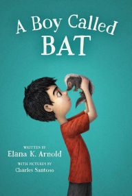 Title: A Boy Called Bat, Author: Elana K. Arnold
