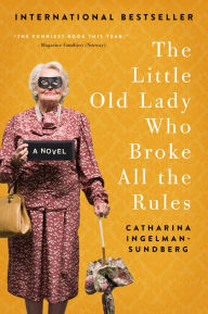 Title: The Little Old Lady Who Broke All the Rules: A Novel, Author: Catharina Ingelman-Sundberg