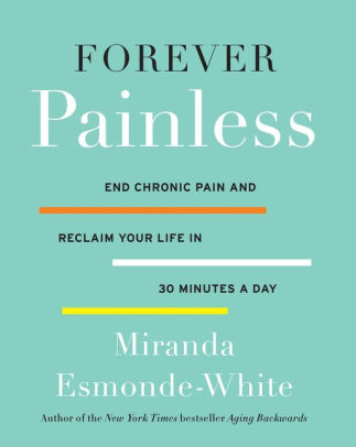 Forever Painless End Chronic Pain And Reclaim Your Life In Minutes