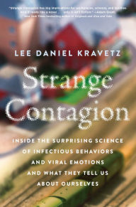 Title: Strange Contagion: Inside the Surprising Science of Infectious Behaviors and Viral Emotions and What They Tell Us About Ourselves, Author: Lee Daniel Kravetz