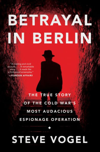 Betrayal in Berlin: The True Story of the Cold War's Most Audacious Espionage Operation