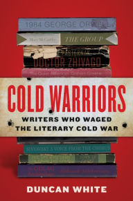 Title: Cold Warriors: Writers Who Waged the Literary Cold War, Author: Duncan White