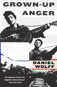 Title: Grown-Up Anger: The Connected Mysteries of Bob Dylan, Woody Guthrie, and the Calumet Massacre of 1913, Author: Daniel Wolff