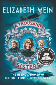Title: A Thousand Sisters: The Heroic Airwomen of the Soviet Union in World War II, Author: Elizabeth Wein