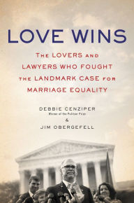Title: Love Wins: The Lovers and Lawyers Who Fought the Landmark Case for Marriage Equality, Author: Debbie Cenziper