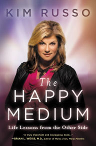 Title: The Happy Medium: Life Lessons from the Other Side, Author: Kim Russo