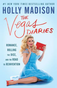 Title: The Vegas Diaries: Romance, Rolling the Dice, and the Road to Reinvention, Author: Holly Madison