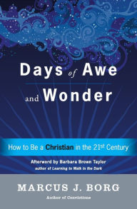 Title: Days of Awe and Wonder: How to Be a Christian in the Twenty-first Century, Author: Marcus J. Borg