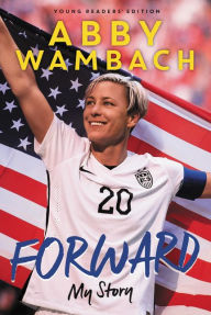 Title: Forward: My Story Young Readers' Edition, Author: Abby Wambach