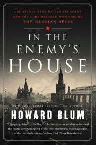 Title: In the Enemy's House: The Secret Saga of the FBI Agent and the Code Breaker Who Caught the Russian Spies, Author: Howard Blum