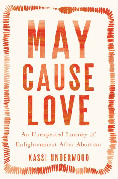May Cause Love: An Unexpected Journey of Enlightenment After Abortion